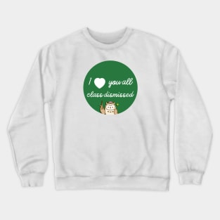 I love you all class dismissed Crewneck Sweatshirt